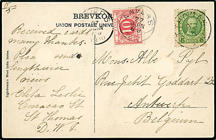 5 bit Fr. VIII på underfrankeret brevkort (Commandant Gade over Vandet St. Thomas) annulleret St. Thomas d. 9.6.1910 til Antwerpen, Belgien. Udtakseret i porto med sort T-stempel, samt belgisk 10 c. Portomærke annulleret Anvers d. 27.6.1910.