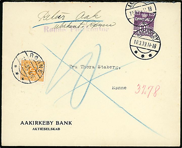 10 øre Bølgelinie på underfrankeret brev fra Aakirkeby Bank stemplet Aakirkeby d. 10.3.1939 til Rønne. Udtakseret i porto med 10 øre Portomærke annulleret Rønne d. 11.3.1939. Retur til Aakirkeby som ubekendt med kontorstempel: Rønne Postkontor og på bagsiden Opraabt i Budstuen. / Ubekendt i Rønne..