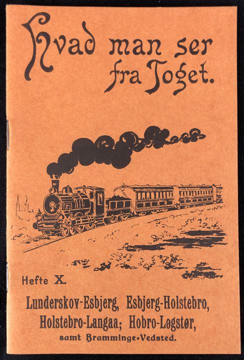 Hvad man ser fra Toget Hefte X - Lunderskov-Esbjerg, Esbjerg-Holstebro, Holstebro-Langaa, Hobro-Løgstør samt Bramminge-Vedsted. Genoptryk af lille hæfte fra 1907.