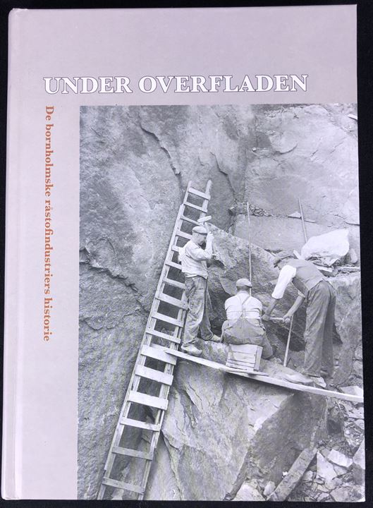 Under overfladen - de bornholmske råstofindustriers historie. 200 sider illustreret industrihistorie fra Bornholm.