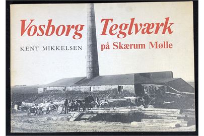 Vosborg Teglværk på Skærum Mølle af Kent Mikkelsen. 72 sider illustreret industrihistorie. 