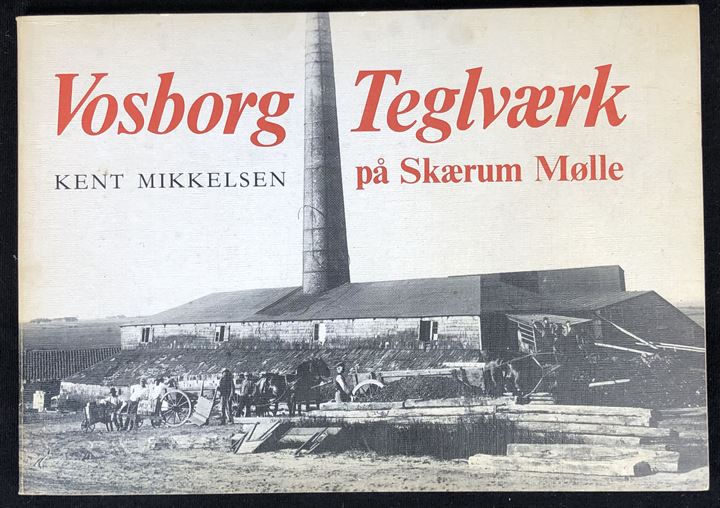 Vosborg Teglværk på Skærum Mølle af Kent Mikkelsen. 72 sider illustreret industrihistorie. 