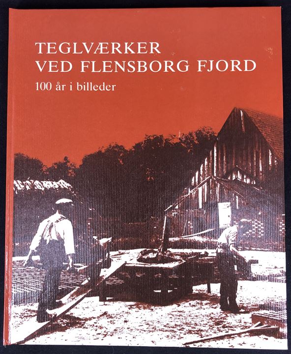 Teglværker ved Flensborg Fjord - 100 år i billeder. 100 sider illustreret industrihistorie.