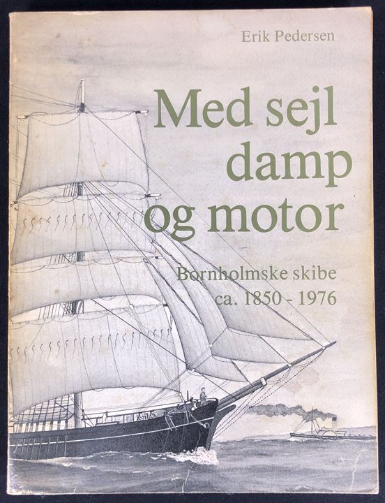 Med sejl damp og motor - Bornholmske skibe ca. 1850 - 1876. Erik Pedersen. 203 sider illustreret register over bornholmske fartøjer. Nusset eksempler.