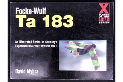 Focke-Wulf Ta 183 af David Myhra. 64 sider illustreret hæfte fra X Planes of the Third Reich Series - an illustrated Series on Germany's Experimental Aircraft of World War II.