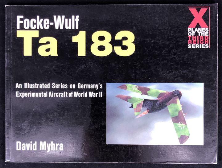 Focke-Wulf Ta 183 af David Myhra. 64 sider illustreret hæfte fra X Planes of the Third Reich Series - an illustrated Series on Germany's Experimental Aircraft of World War II.