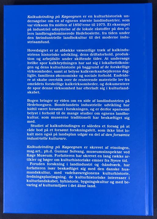 Kalkudvinding på Køgeegnen -en kulturhistorisk skildring af egnens kalkværksindustri og dens kalkværksarbejdere af Gunnar Solvand. 184 sider illustreret industrihistorie. 